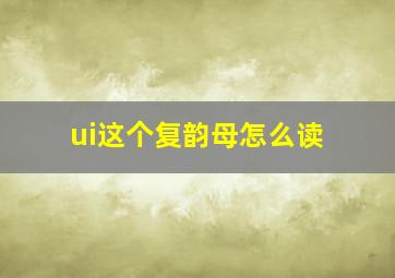 ui这个复韵母怎么读