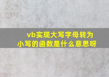 vb实现大写字母转为小写的函数是什么意思呀