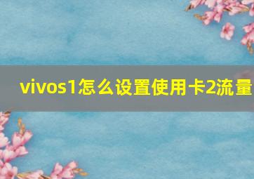 vivos1怎么设置使用卡2流量