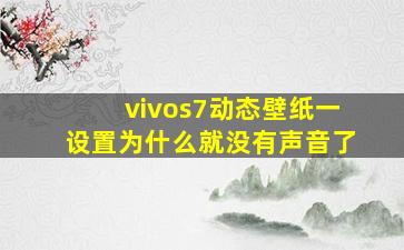 vivos7动态壁纸一设置为什么就没有声音了