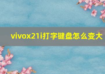 vivox21i打字键盘怎么变大