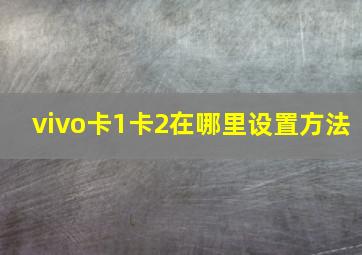 vivo卡1卡2在哪里设置方法