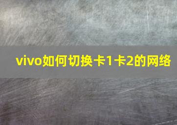 vivo如何切换卡1卡2的网络