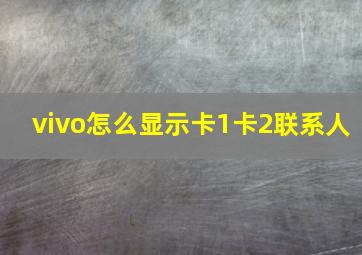 vivo怎么显示卡1卡2联系人