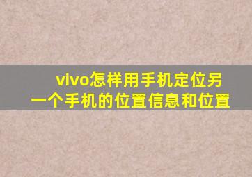 vivo怎样用手机定位另一个手机的位置信息和位置