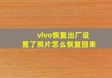 vivo恢复出厂设置了照片怎么恢复回来