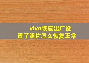 vivo恢复出厂设置了照片怎么恢复正常