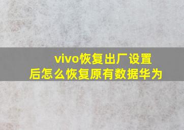 vivo恢复出厂设置后怎么恢复原有数据华为