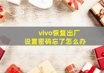 vivo恢复出厂设置密码忘了怎么办