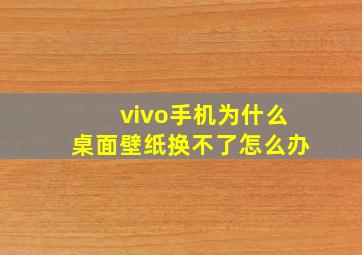 vivo手机为什么桌面壁纸换不了怎么办