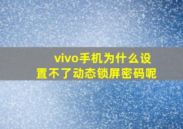 vivo手机为什么设置不了动态锁屏密码呢