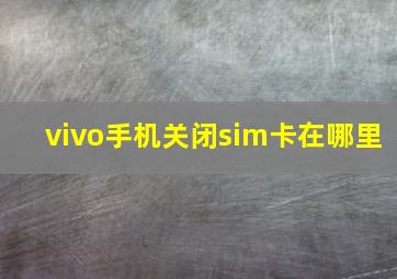 vivo手机关闭sim卡在哪里