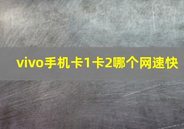 vivo手机卡1卡2哪个网速快