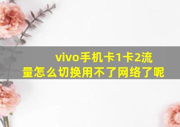 vivo手机卡1卡2流量怎么切换用不了网络了呢