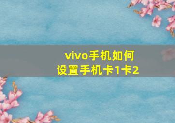 vivo手机如何设置手机卡1卡2