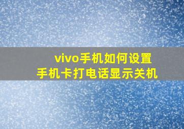 vivo手机如何设置手机卡打电话显示关机