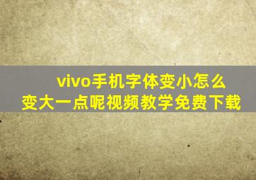 vivo手机字体变小怎么变大一点呢视频教学免费下载