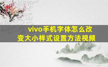 vivo手机字体怎么改变大小样式设置方法视频