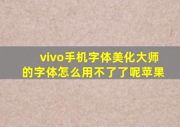 vivo手机字体美化大师的字体怎么用不了了呢苹果