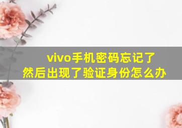 vivo手机密码忘记了然后出现了验证身份怎么办