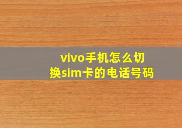 vivo手机怎么切换sim卡的电话号码