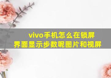 vivo手机怎么在锁屏界面显示步数呢图片和视屏