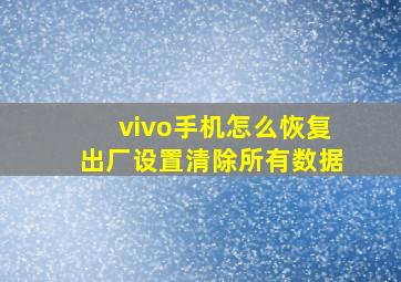 vivo手机怎么恢复出厂设置清除所有数据