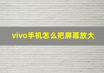 vivo手机怎么把屏幕放大