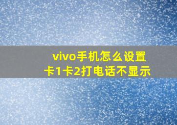 vivo手机怎么设置卡1卡2打电话不显示