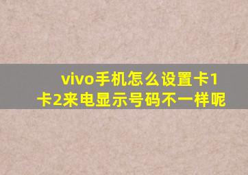 vivo手机怎么设置卡1卡2来电显示号码不一样呢