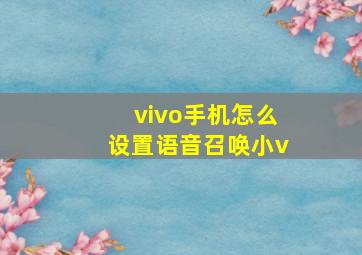 vivo手机怎么设置语音召唤小v