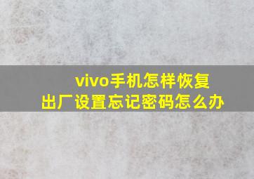 vivo手机怎样恢复出厂设置忘记密码怎么办