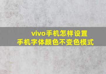 vivo手机怎样设置手机字体颜色不变色模式