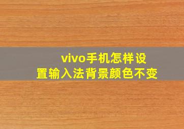 vivo手机怎样设置输入法背景颜色不变