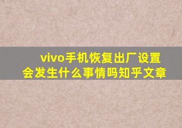 vivo手机恢复出厂设置会发生什么事情吗知乎文章