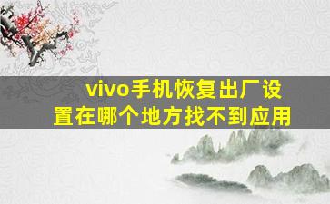 vivo手机恢复出厂设置在哪个地方找不到应用