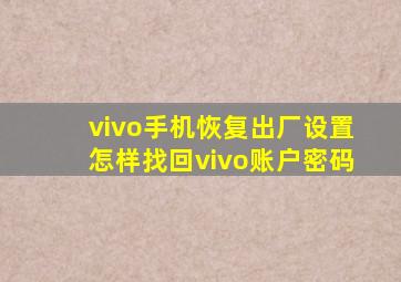 vivo手机恢复出厂设置怎样找回vivo账户密码