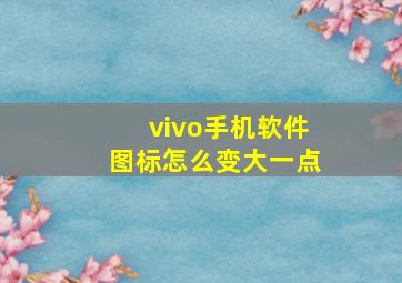 vivo手机软件图标怎么变大一点