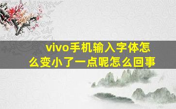 vivo手机输入字体怎么变小了一点呢怎么回事