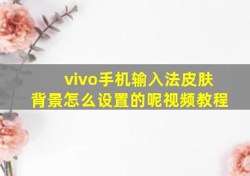 vivo手机输入法皮肤背景怎么设置的呢视频教程