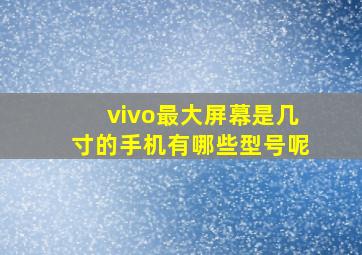 vivo最大屏幕是几寸的手机有哪些型号呢