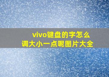 vivo键盘的字怎么调大小一点呢图片大全