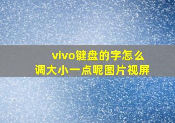 vivo键盘的字怎么调大小一点呢图片视屏