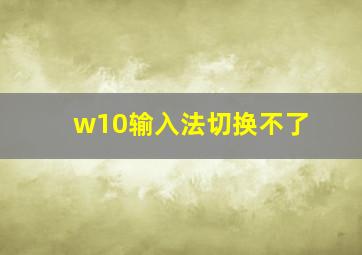 w10输入法切换不了