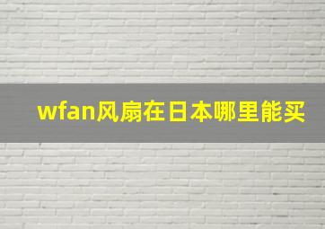 wfan风扇在日本哪里能买