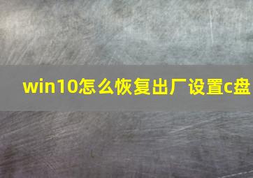 win10怎么恢复出厂设置c盘