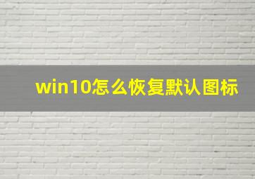 win10怎么恢复默认图标