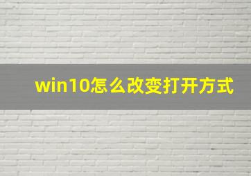 win10怎么改变打开方式