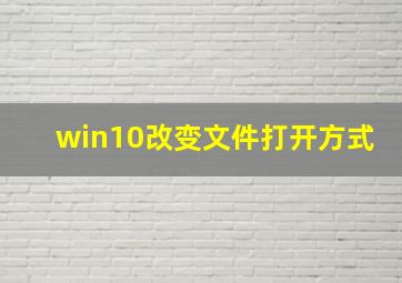 win10改变文件打开方式