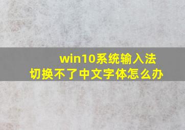 win10系统输入法切换不了中文字体怎么办